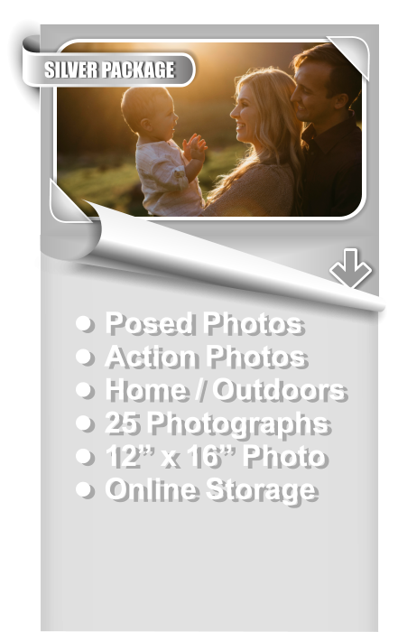•	Posed Photos •	Action Photos •	Home / Outdoors •	25 Photographs •	12” x 16” Photo •	Online Storage SILVER PACKAGE